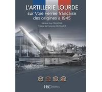 L'artillerie lourde sur Voie Ferrée française des origines à 1945 - Guy François - Histoire Et Collections - relié - Beau livre