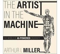 L'artiste dans la machine : le monde de la créativité alimentée par l'IA (The MIT Press Essential Knowledge Series)