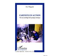 L'artiste en action – Vers une sociologie de la pratique artistique – L'Harmattan