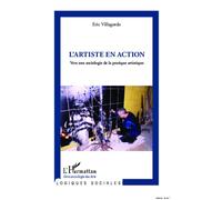 L'artiste en action Vers une sociologie de la pratique artistique - Eric Villagordo - L'harmattan - broché - Essai