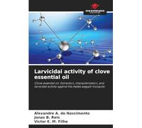 Larvicidal activity of clove essential oil: Clove essential oil: Extraction, characterization, and larvicidal activity against the Aedes aegypti mosquito
