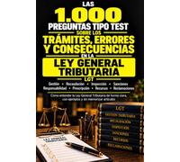 LAS 1.000 PREGUNTAS TIPO TEST SOBRE LOS TRÁMITES, ERRORES Y CONSECUENCIAS EN LA LGT: Gestión · Recaudación · Inspección · Sanciones · Responsabilidad · Prescripción · Recursos · Reclamaciones