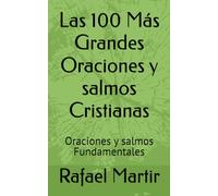 Las 100 Más Grandes Oraciones y salmos Cristianas: Oraciones y salmos Fundamentales