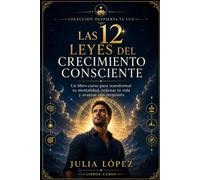 Las 12 leyes del crecimiento consciente: Un libro-curso para transformar tu mentalidad, recuperar el enfoque y construir una vida con propósito