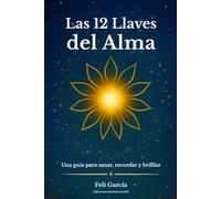 Las 12 llaves del alma: Un viaje a través de los símbolos para sanar, recordar y brillar.
