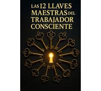 Las 12 Llaves Maestras del Trabajador Consciente