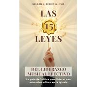 Las 15 Leyes del Liderazgo Musical Efectivo: La guía definitiva para liderar una adoración eficaz en la Iglesia