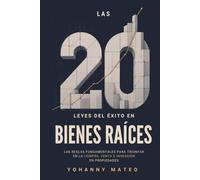 Las 20 leyes del éxito en bienes raíces:: Las reglas fundamentales para triunfar en la compra, venta e inversión de propiedades Yohanny Mateo (Spanish Edition)