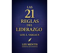 Las 21 reglas del liderazgo: Para inspirar, guiar y multiplicar resultados desde la visión, la integridad y el ejemplo