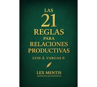 Las 21 reglas para relaciones productivas: Cómo crear vínculos de respeto, apoyo y crecimiento mutuo