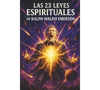 Las 23 Leyes Espirituales de Ralph Waldo Emerson: Un libro sobre Iluminación Espiritual, Religión y Sanación para Principiantes (Libro de espiritualidad en español)