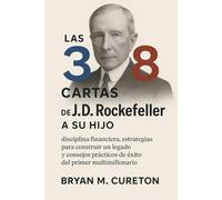 Las 38 Cartas De J.D. Rockefeller A Su Hijo: Disciplina financiera, estrategias de construcción de legado y consejos prácticos para el éxito del primer multimillonario