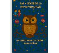 Las 4 leyes de la espiritualidad: un libro para colorear para niños. Con Luna, la sabia lechuza, hacia una mayor atención plena, confianza en uno mismo y paz interior