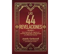 Las 44 Revelaciones: Una travesía de regreso al corazón: El perdón, el desapego y la libertad interior