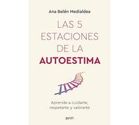 Las 5 estaciones de la autoestima: Aprende a cuidarte, respetarte y valorarte