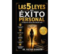 LAS 5 LEYES DEL EXITO PERSONAL: TU BOLETO HACIA UNA MEJOR VIDA