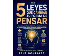 Las 5 Leyes que Cambian tu Forma de Pensar: Cómo la ley de Murphy, Kidlin, Wilson, Falkland y Pareto te ayudan a tomar mejores decisiones, resolver problemas y lograr resultados extraordinarios