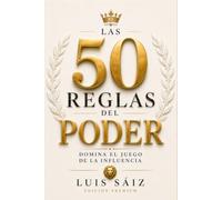 LAS 50 REGLAS DEL PODER: Influencia, liderazgo y estrategia social para dominar el juego de la influencia (Edición Premium)