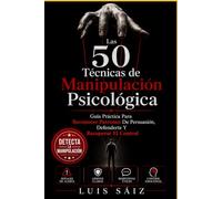 LAS 50 TÉCNICAS DE MANIPULACIÓN PSICOLÓGICA: Guía práctica para reconocer patrones de persuasión, defenderte y recuperar el control