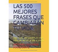 Las 500 Mejores Frases Que Cambiarán Tu Vida: Una Vida Sin Sueños,Es Una Vida,Sin Metas Y Sin Ilusión.