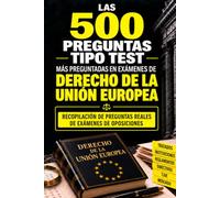 Las 500 preguntas tipo test más preguntadas en exámenes de Derecho de la Unión Europea: Recopilación de preguntas reales de exámenes de oposiciones