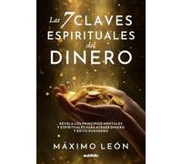 Las 7 claves espirituales del dinero: Revela los principios mentales y espirituales para atraer dinero y éxito duradero