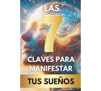 Las 7 Claves para Manifestar tus Sueños: El Libro Definitivo de Manifestación y Autoayuda para Descubrir tu Poder Interior, Tomar el Control de tu Vida y Alcanzar los Sueños que Siempre Has Deseado.