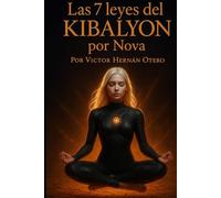 Las 7 Leyes del Kybalion Por Nova: Transforma tu mentalidad aplicando los principios eternos del universo