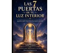 Las 7 Puertas de tu Luz Interior: Un viaje de transformación para sanar tu mundo emocional, despertar tus dones y entrar en una nueva etapa de conciencia
