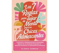 Las 7 Reglas Para Dejar De Mentir Para Las Chicas Adolescentes: La guía de un adolescente para la honestidad, superar ser un mentiroso compulsivo, la sanación emocional y la restauración de relaciones