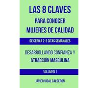 Las 8 claves para conocer mujeres de calidad: De cero a 2-3 citas por semana desarrollando confianza y atracción masculina