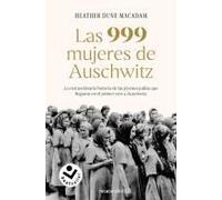 Las 999 Mujeres De Auschwitz: La Extraordinaria Historia De Las Jóvenes Judías Que Llegaron En El Primer Tren A Auschwitz / 999: The Extraordinary Young Women