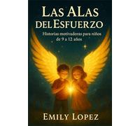 Las Alas del Esfuerzo: Historias motivadoras para niños de 9 a 12 años: Cómo alcanzar lo imposible con esfuerzo y esperanza