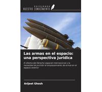 Las armas en el espacio: una perspectiva jurídica: El dilema del Derecho espacial internacional y la necesidad de prohibir el emplazamiento de armas en el espacio exterior