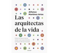 Las arquitectas de la vida: Cómo la nueva ciencia celular está reescribiendo la historia del ser humano
