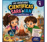Las aventuras científicas de Sara e Ian: Volumen 1: ¡La ciencia está en casa! 20 experimentos fáciles y divertidos para niños de 5 a 8 años. Ciencia STEM en casa. Aprendizaje práctico y educativo
