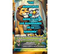 "LAS AVENTURAS DE ARÓN Y LEO LOS GUARDIANES DE LA ARMONÍA": FORMULAS EDUCATIVAS PARA APRENDER VALORES Y SUPERAR DESAFÍOS