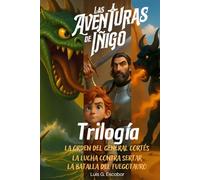 Las Aventuras de Íñigo: TRILOGÍA PRIMERA: La orden del General Cortés, La Lucha contra Sertar y La Batalla del Fuegotauro.