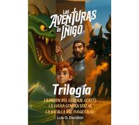 Las Aventuras de Íñigo: TRILOGÍA PRIMERA: La orden del General Cortés, La Lucha contra Sertar y La Batalla del Fuegotauro.