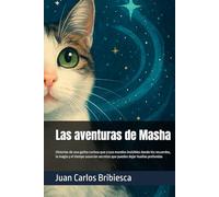Las aventuras de Masha: Historias de una gatita curiosa que cruza mundos invisibles donde los recuerdos, la magia y el tiempo susurran secretos que pueden dejar huellas profundas