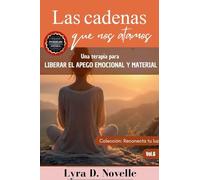 Las cadenas que nos atamos: Una terapia para liberar el apego emocional y material