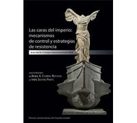 Las Caras Del Imperio: Mecanismos De Control Y Estrategias De Resistencia - Actas Del Xli Coloquio Internacional Del Girea