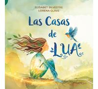 Las casas de Lua: Un cuento para para amar y cuidar todas las casas que habitamos: el cuerpo, el hogar y la madre Tierra.