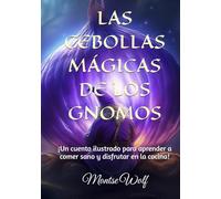 LAS CEBOLLAS MÁGICAS DE LOS GNOMOS: ¡Un cuento ilustrado para aprender a comer sano y disfrutar en la cocina!