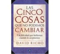 Las Cinco Cosas Que No Podemos Cambiar: Y La Felicidad Que Hallamos Cuando Lo Aceptamos - Richo, David Richo, David (Auteur)