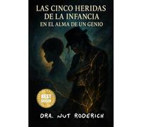 Las cinco heridas de la infancia: En el alma de un genio