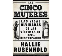 Las cinco mujeres: Las vidas olvidadas de las víctimas de Jack el Destripador