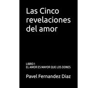 Las Cinco revelaciones del amor: EL AMOR ES MAYOR QUE LOS DONES