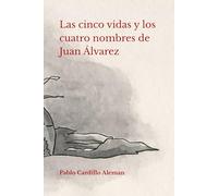 Las cinco vidas y los cuatro nombres de Juan Álvarez