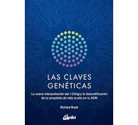 Las claves genéticas: La nueva interpretación del I Ching y la descodificación de tu propósito de vida oculto en tu ADN